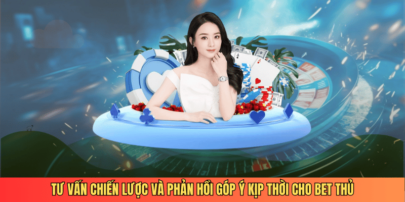 Tư vấn chiến lược và phản hồi góp ý kịp thời cho bet thủ